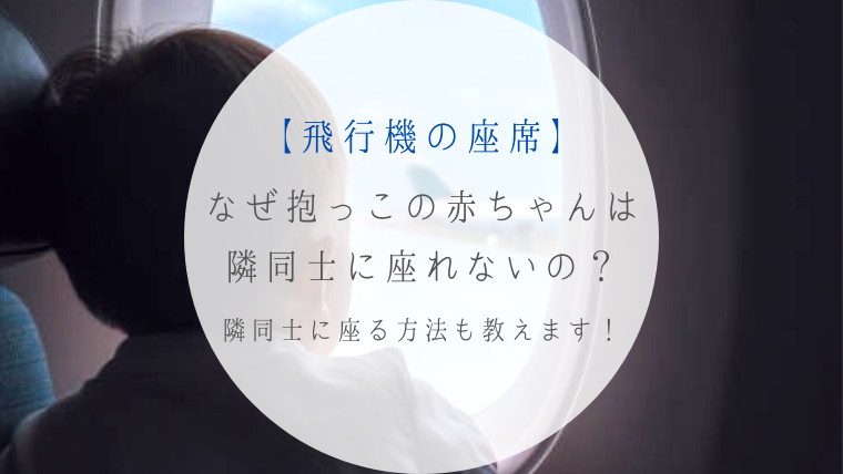 飛行機の座席 なぜ抱っこの赤ちゃんは隣同士に座れないの 隣同士に座る方法も教えます Journey Log